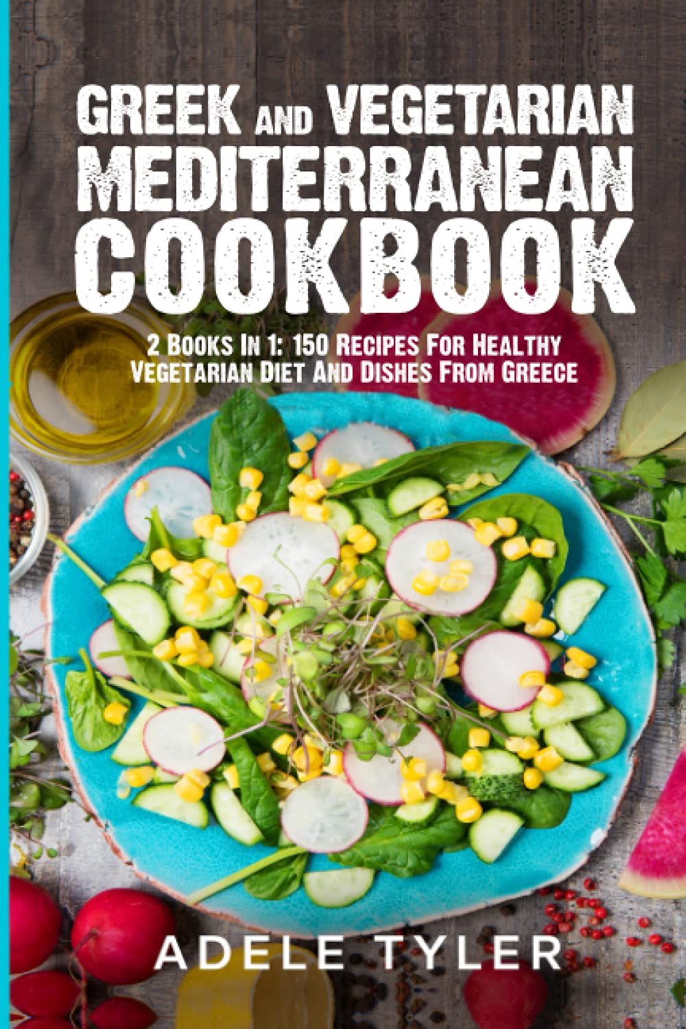 Greek And Vegetarian Mediterranean Cookbook: 2 Books In 1: 150 Recipes For Healthy Vegetarian Diet And Dishes From Greece