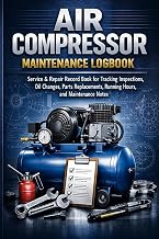 Air Compressor Maintenance Logbook: Service & Repair Record Book for Tracking Inspections, Oil Changes, Parts Replacements, Running Hours, and Maintenance Notes