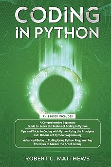 Coding in Python 3 Books in 1-A Beginners Guide to Learn Coding in Python +Coding Using the Principles and Theories of Python Programming +Coding Using Python Programming to Master the Art of Coding