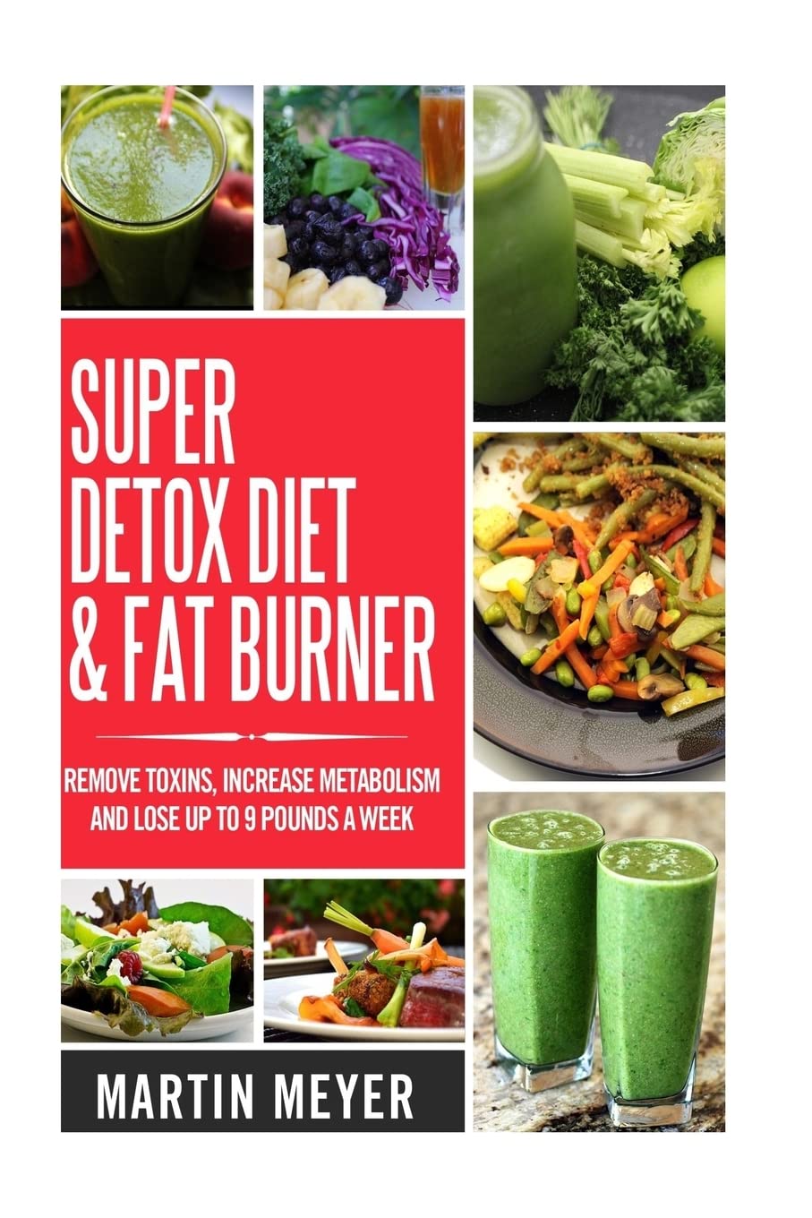 Super Ditox Diet & Fat Burner: Remove Toxins, Increase Metabolism and Lose up to 9 Pounds a Week with proven methods