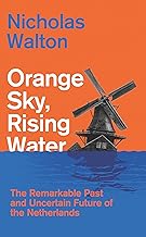Orange Sky, Rising Water: The Remarkable Past and Uncertain Future of the Netherlands