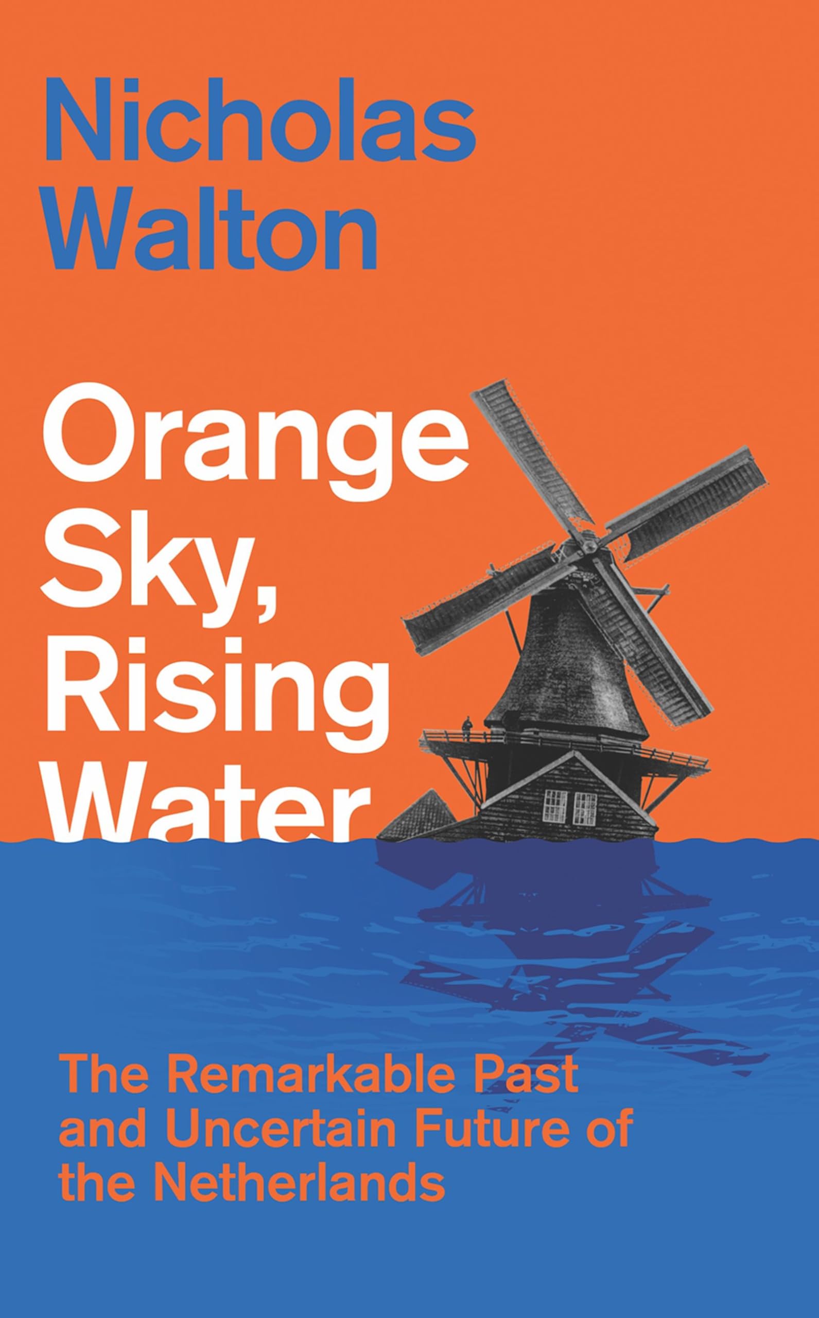 Orange Sky, Rising Water: The Remarkable Past and Uncertain Future of the Netherlands