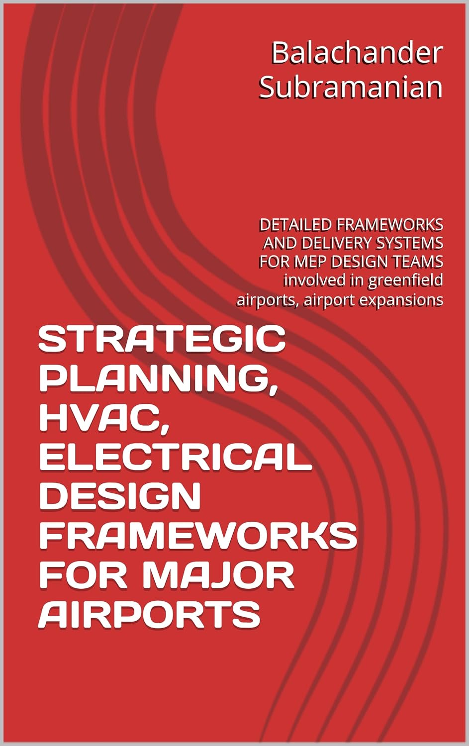 STRATEGIC PLANNING, HVAC, ELECTRICAL DESIGN FRAMEWORKS FOR MAJOR AIRPORTS : DETAILED FRAMEWORKS AND DELIVERY SYSTEMS FOR MEP DESIGN TEAMS involved in greenfield airports, airport expansions