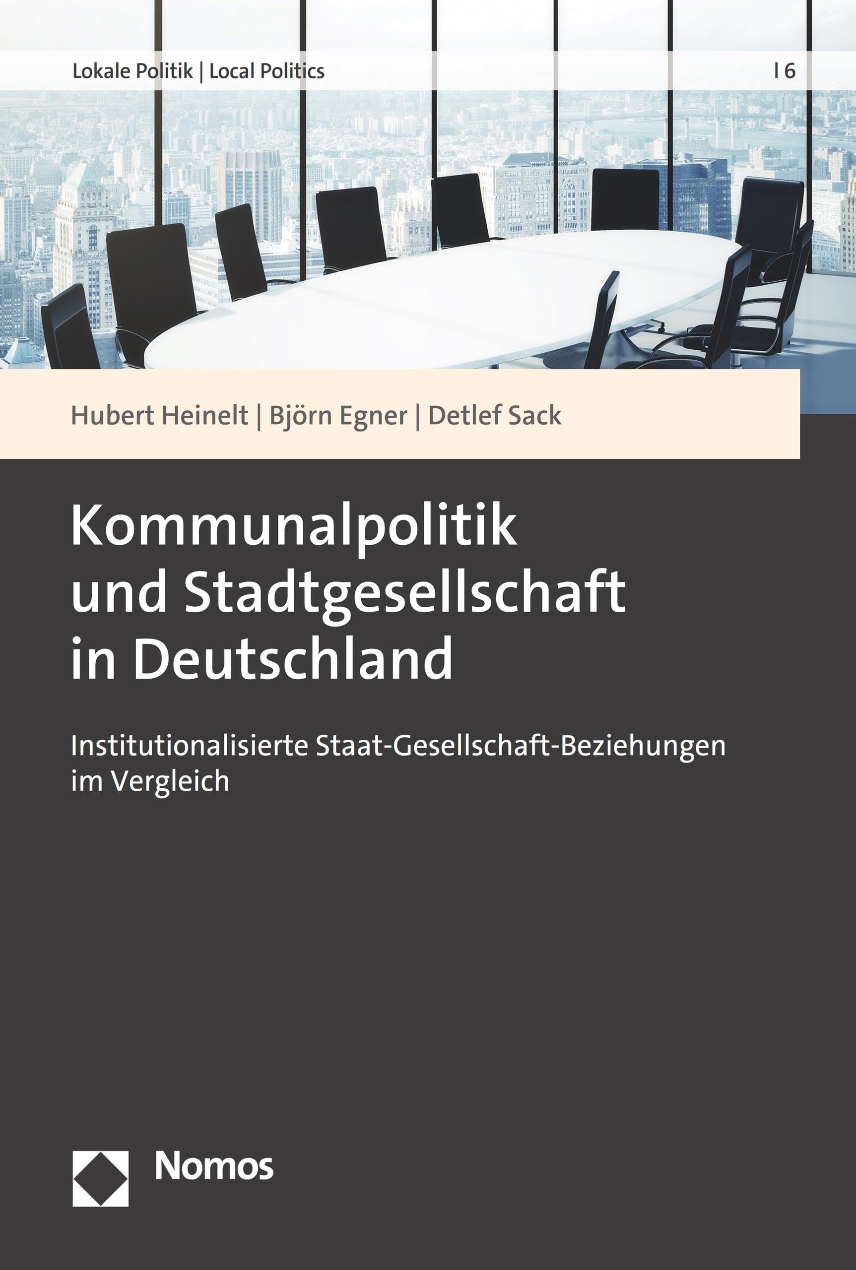 Kommunalpolitik und Stadtgesellschaft in Deutschland: Institutionalisierte Staat-Gesellschaft-Beziehungen im Vergleich (Lokale Politik | Local Politics 6)