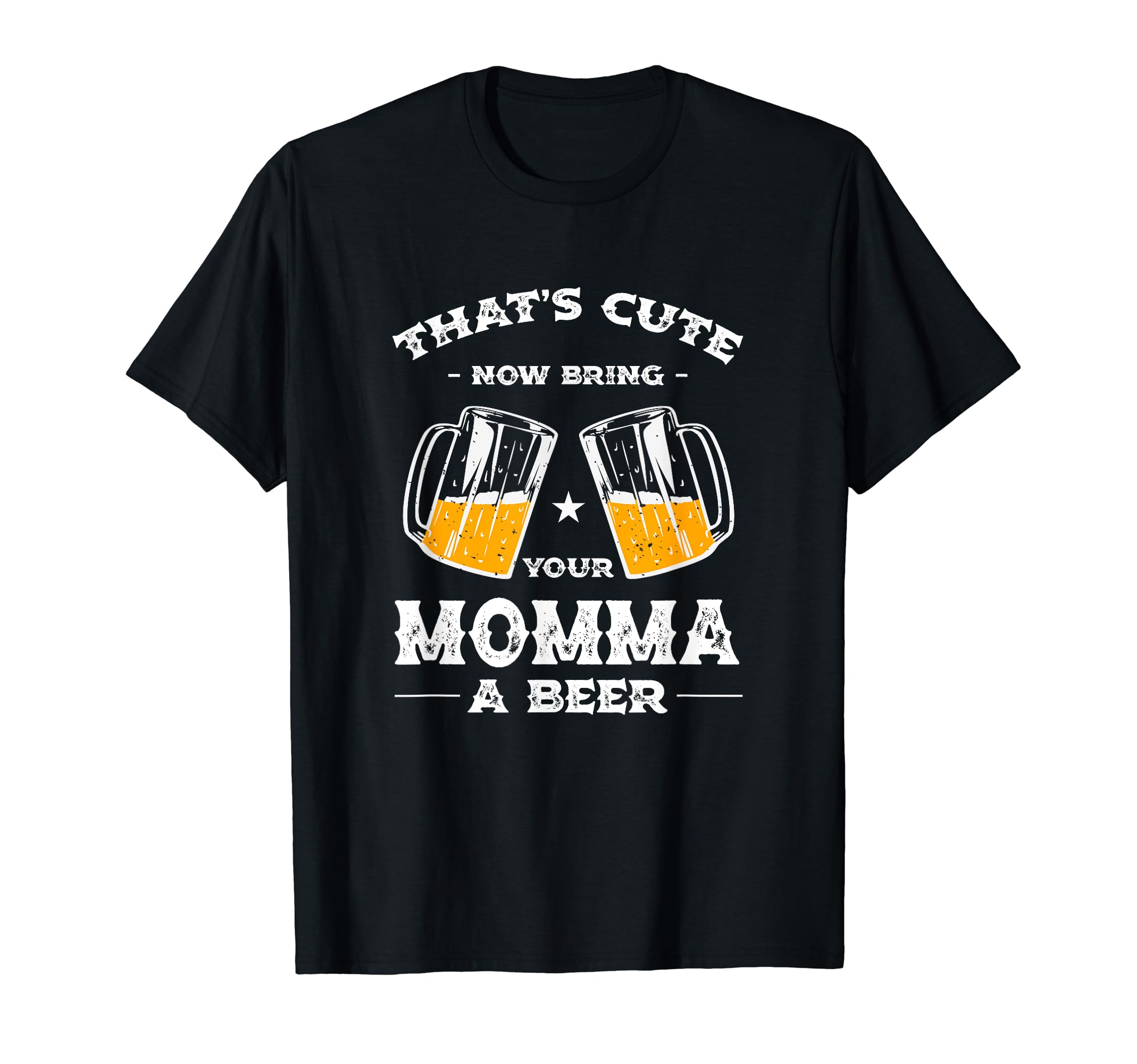 That's Cute Bring Your Momma a Beer Funny Mom Humor Mommy T-Shirt