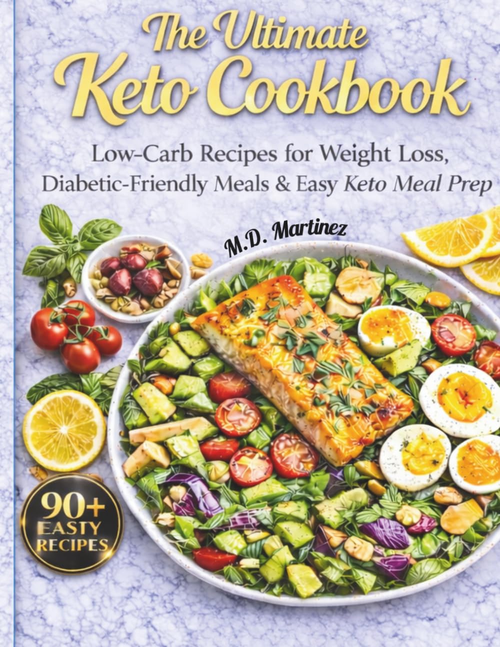 The Ultimate Keto Cookbook: 90+ Easy Low-Carb Recipes for Weight Loss, Diabetic-Friendly Meal Prep, and Simple High-Fat Keto Meals for Beginners