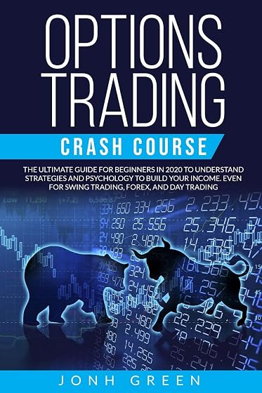 Options trading crash course: The ultimate guide for beginners in 2020 to understand strategies and psychology to build your income. EVEN for swing trading, forex, and day trading