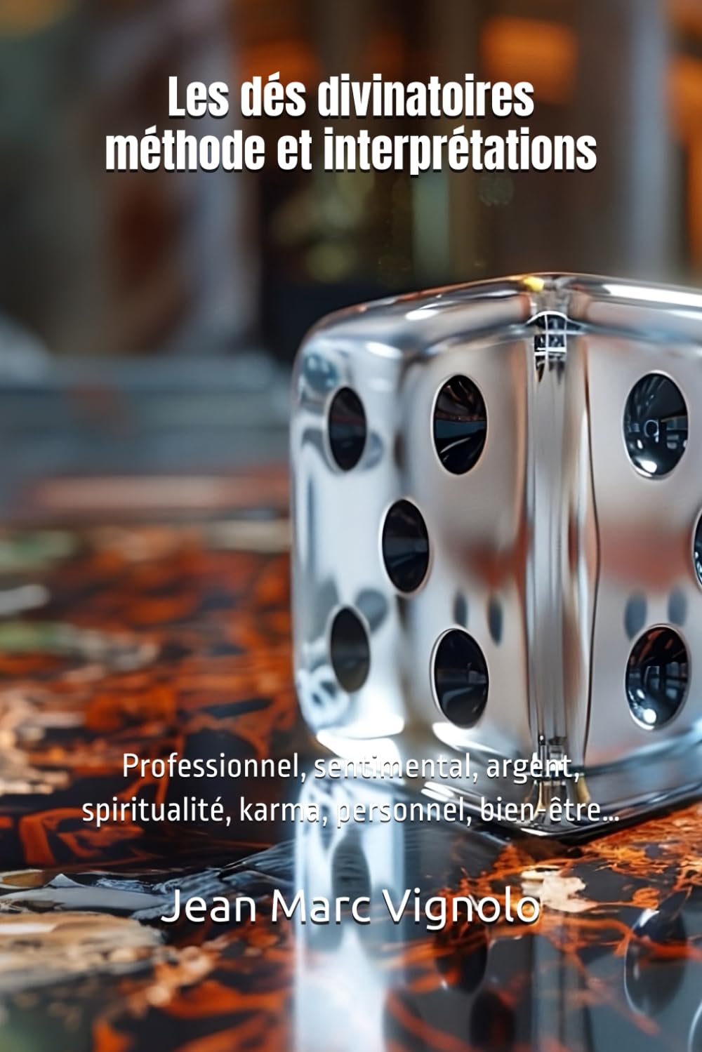 Les dés divinatoires méthode et interprétations: Professionnel, sentimental, argent, spiritualité, karma, personnel, bien-être…