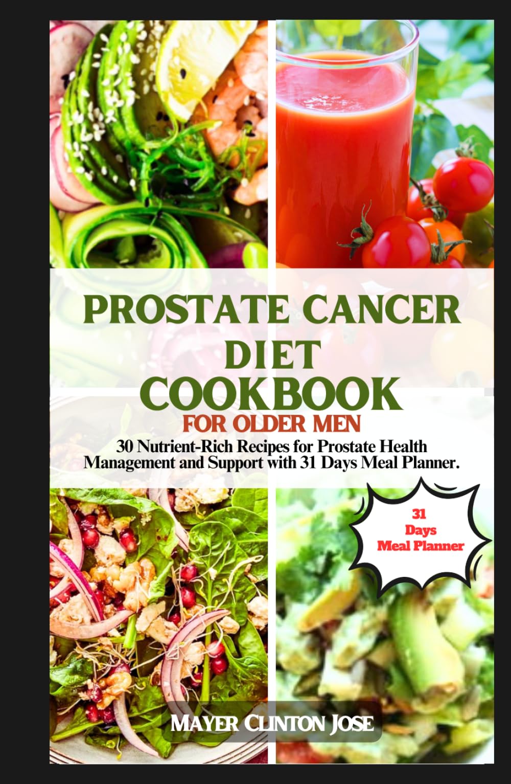 PROSTATE CANCER DIET COOKBOOK FOR OLDER MEN: 30 Nutrient-Rich Recipes for Prostate Health Management and Support with 31 Days Meal Plan.