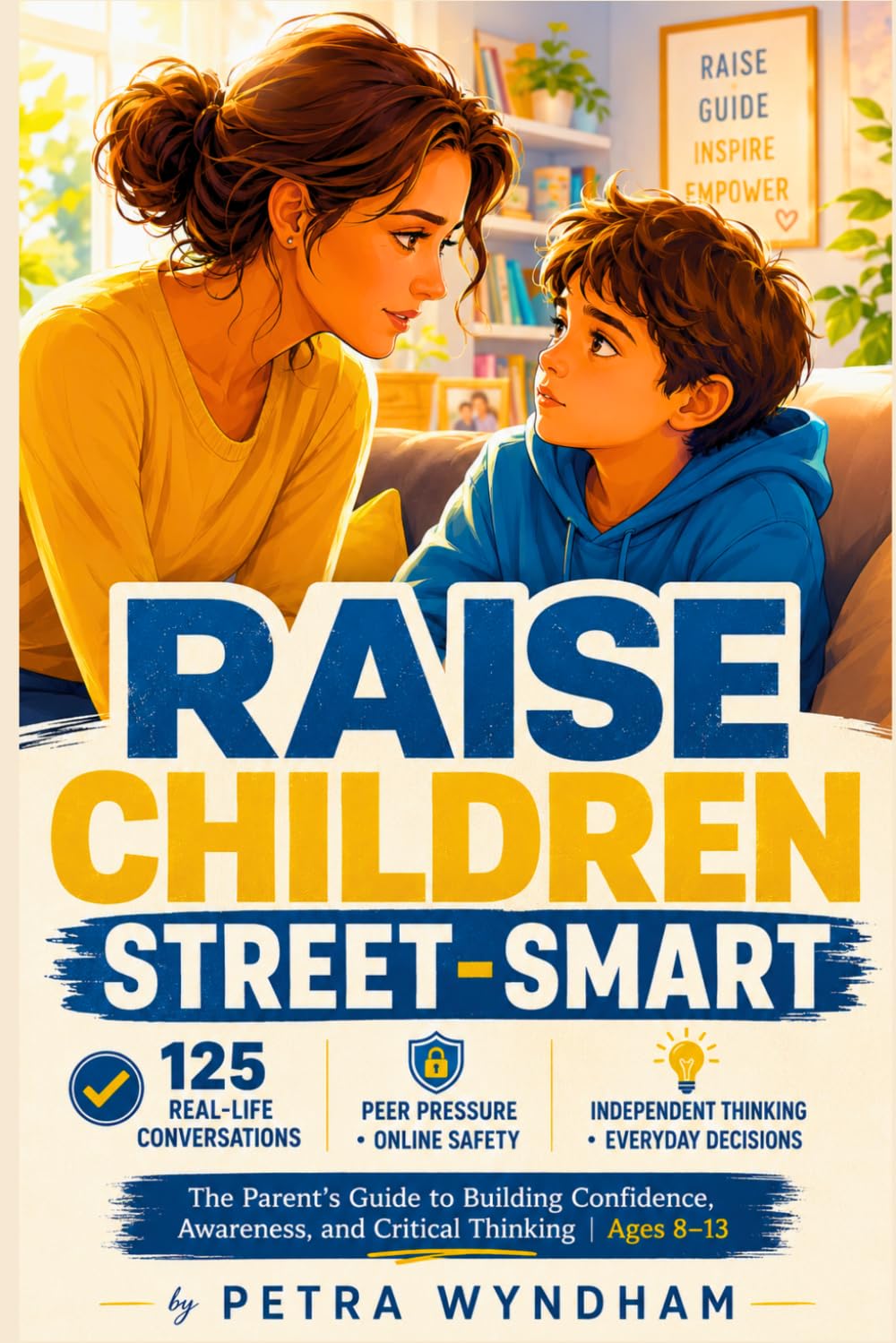 Raise Children Street-Smart: 125 Real-Life Situations and Parent-Child Conversations to Build Confidence, Awareness, Independent Thinking, and Online ... Peer Pressure to Everyday Decision-Making