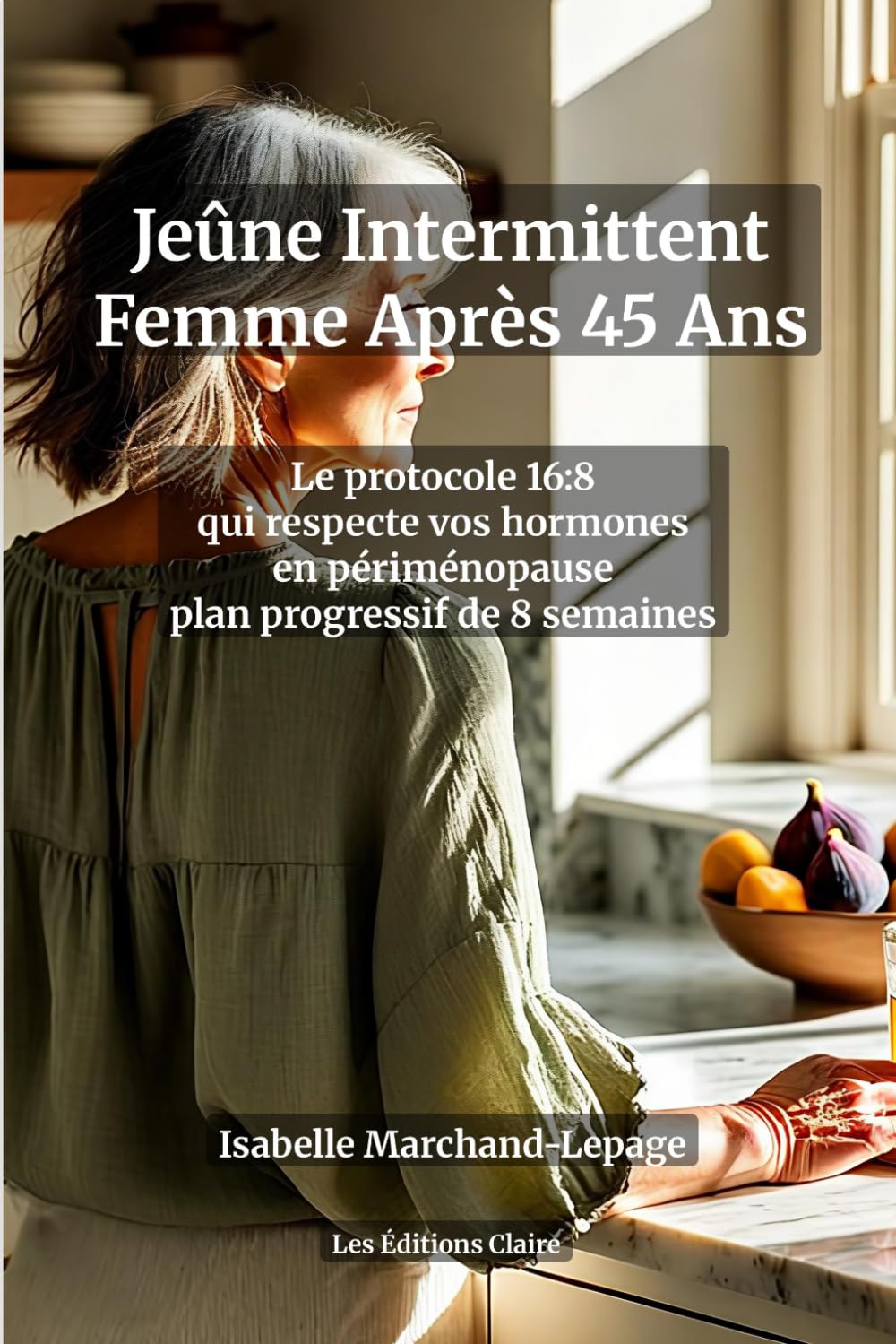 Jeûne Intermittent Femme Après 45 Ans : Le Protocole 16:8 Adapté à la Périménopause — Métabolisme, Hormones et Perte de Poids: Plan progressif de 8 ... et retrouver votre énergie sans privation