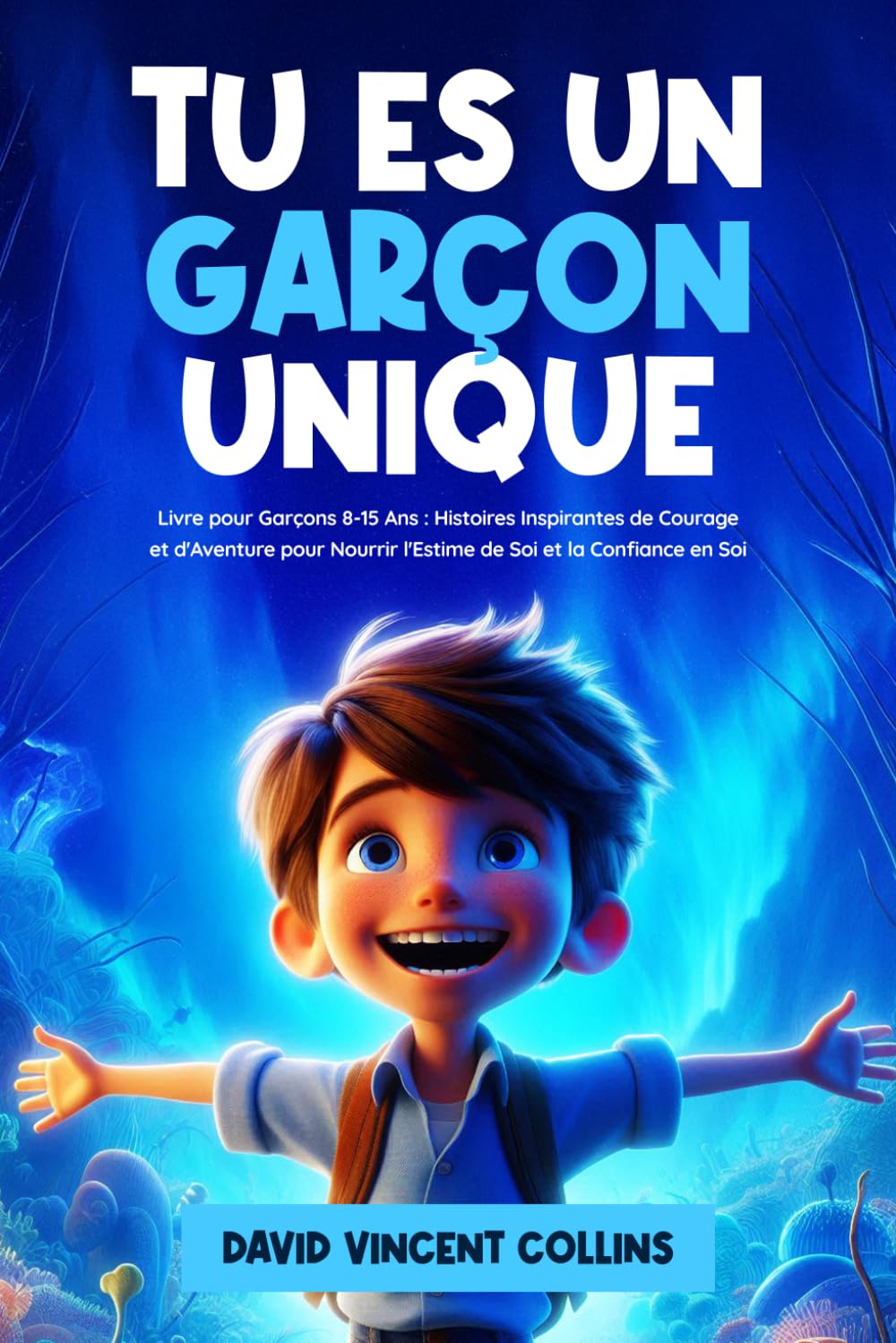Tu Es un Garçon Unique: Livre pour Garçons 8-15 Ans: Histoires Inspirantes de Courage et d'Aventure pour Nourrir l'Estime de Soi et la Confiance en Soi