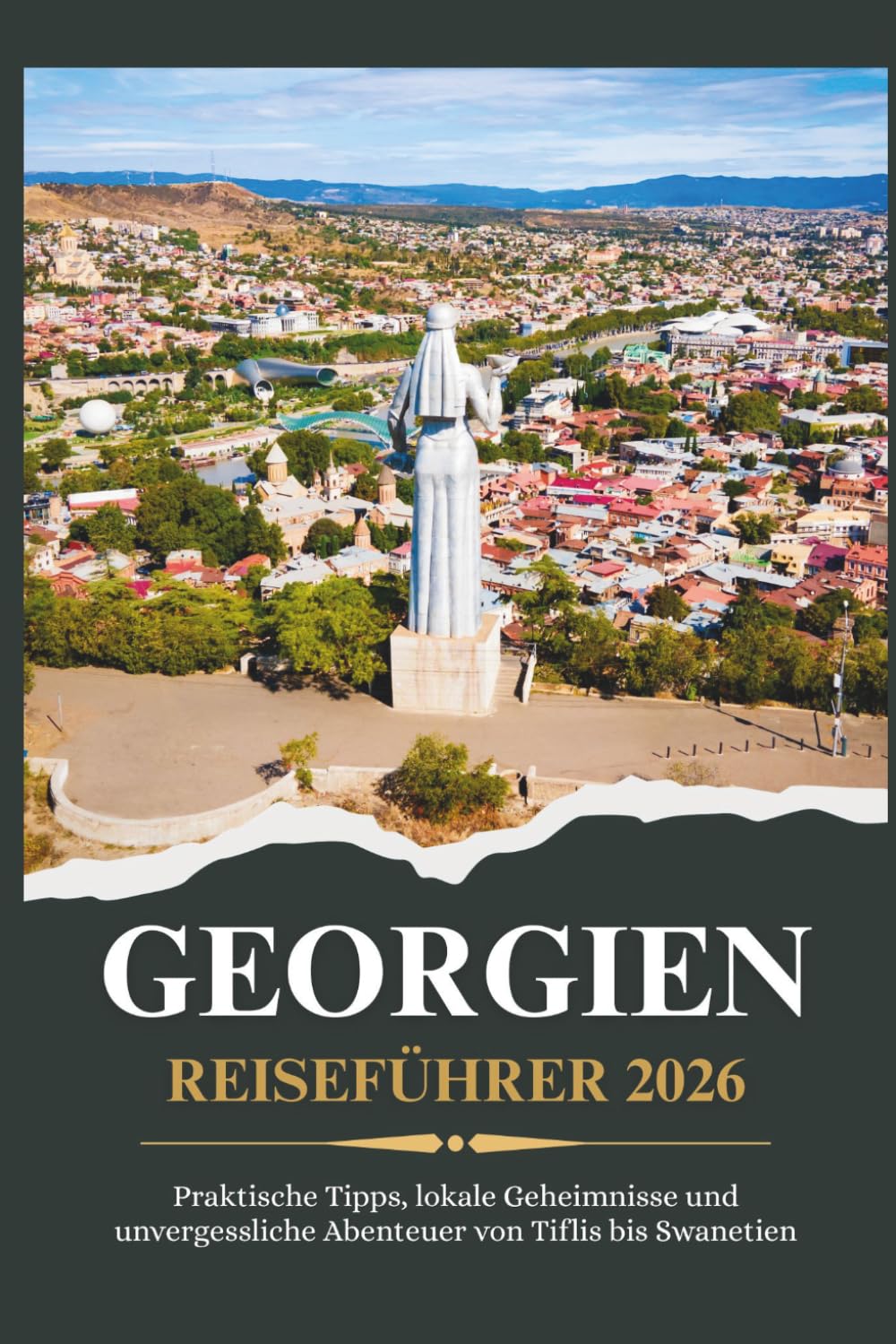 GEORGIEN REISEFÜHRER 2026 - Praktische Tipps, lokale Geheimnisse und unvergessliche Abenteuer von Tiflis bis Swanetien