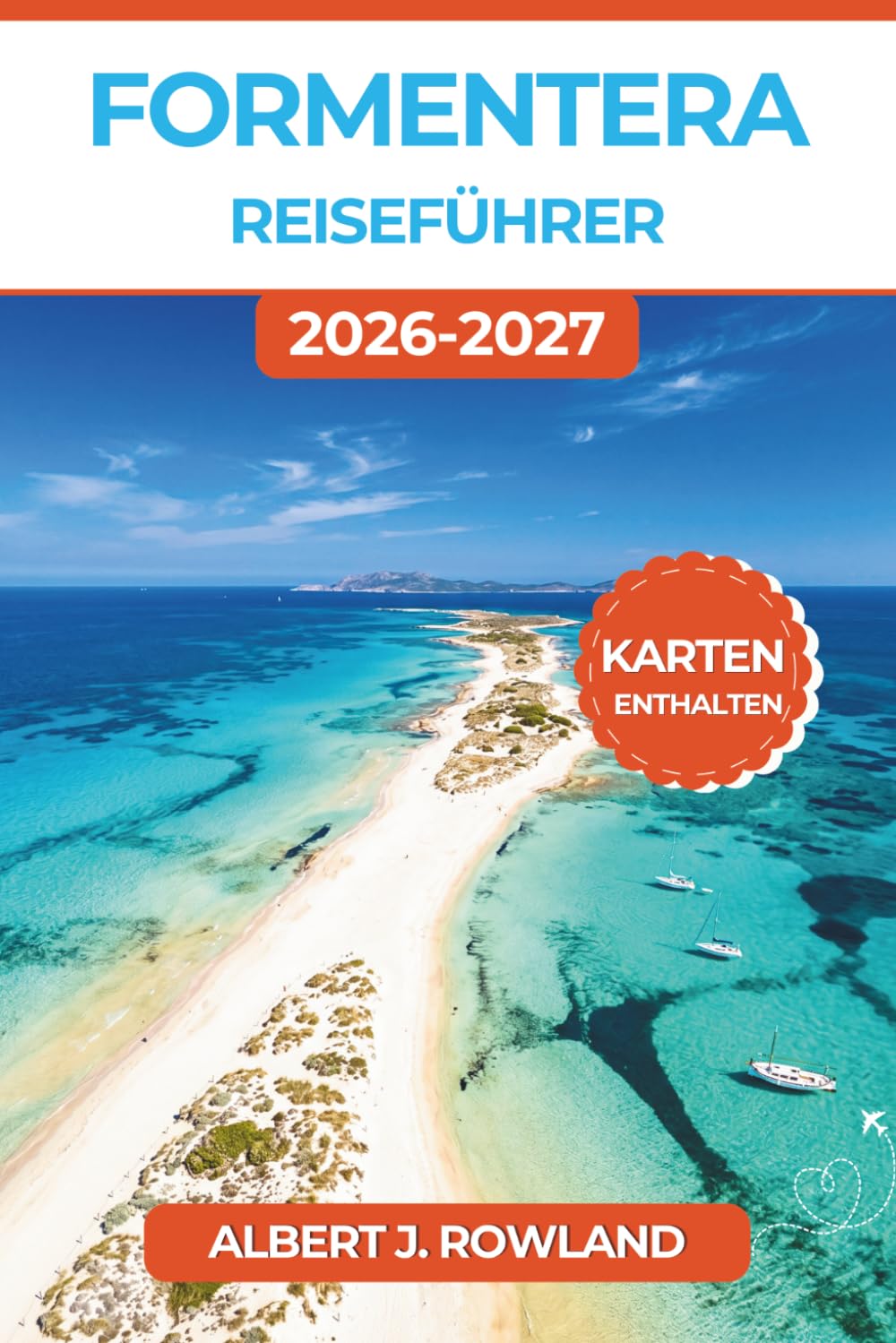 Formentera Reiseführer 2026-2027 (VOLLFARBE): Eine Baleareninsel-Route zu türkisfarbenen Buchten, Fährüberfahrten, Chiringuitos bei Sonnenuntergang und lokaler Küche mit detaillierten Karten