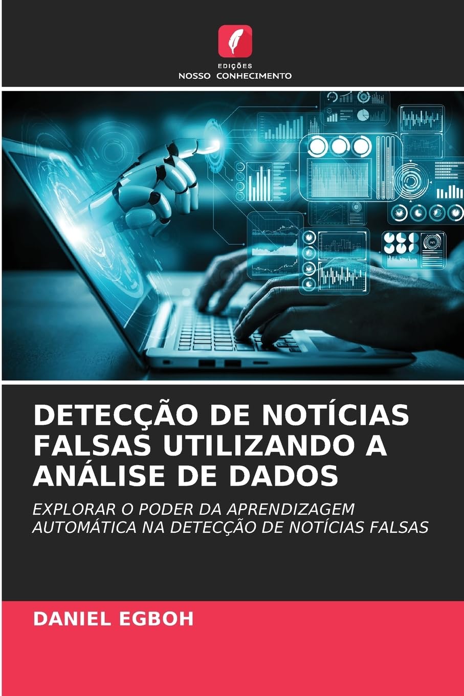 Detecção de Notícias Falsas Utilizando a Análise de Dados: EXPLORAR O PODER DA APRENDIZAGEM AUTOMÁTICA NA DETECÇÃO DE NOTÍCIAS FALSAS