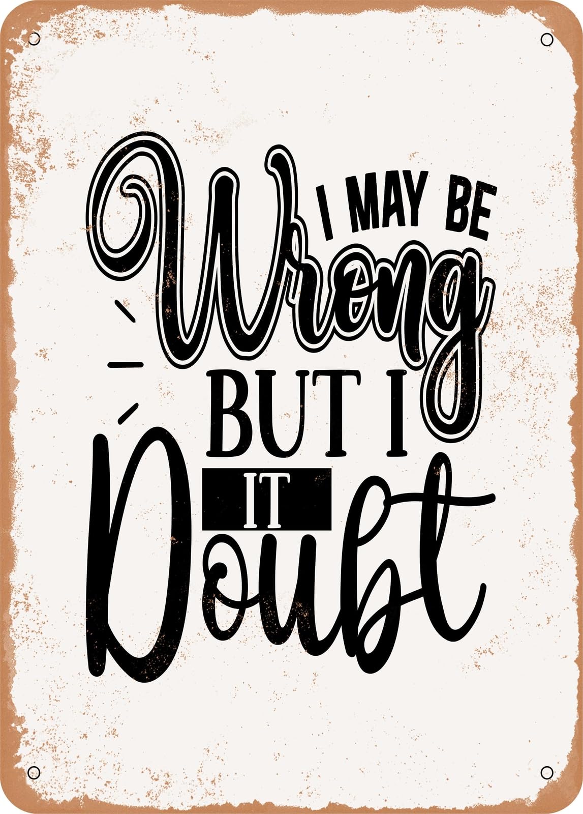 Miaomansenstore Metal Sign - I May Be Wrong But I Doubt It - 3 - Vintage Rusty Look Home Decor