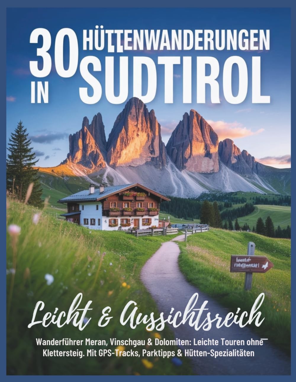 30 Hüttenwanderungen in Südtirol – leicht & aussichtsreich: Wanderführer Meran, Vinschgau & Dolomiten: Leichte Touren ohne Klettersteig. Mit ... (Abenteuer für jeden Tag)