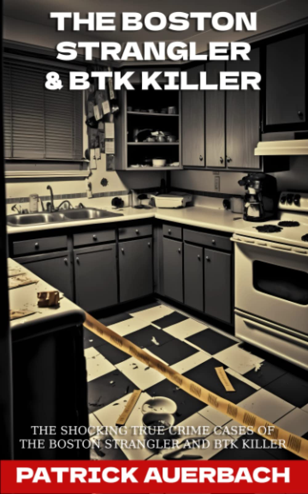 The Boston Strangler & BTK Killer: The Shocking True Crime Cases Of The Boston Strangler and BTK Killer (True Crime, Narcos, and Gangsters)