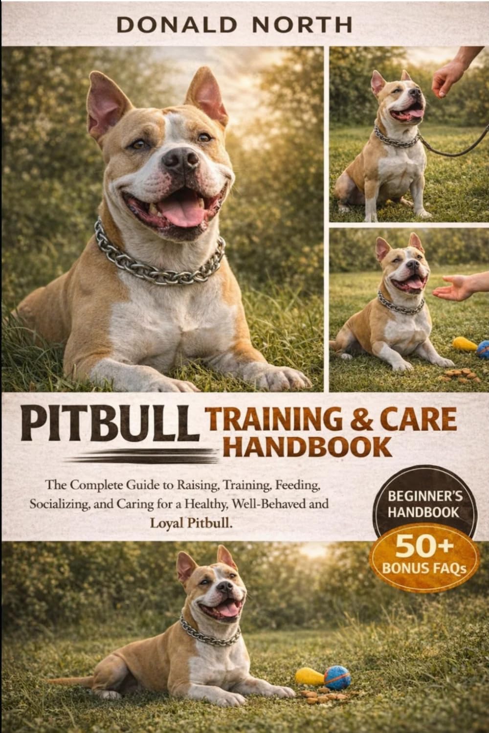 PITBULL TRAINING & CARE HANDBOOK: The Complete Guide to Raising, Training, Feeding, Socializing, and Caring for a Healthy, Well-Behaved and Loyal Pitbull.