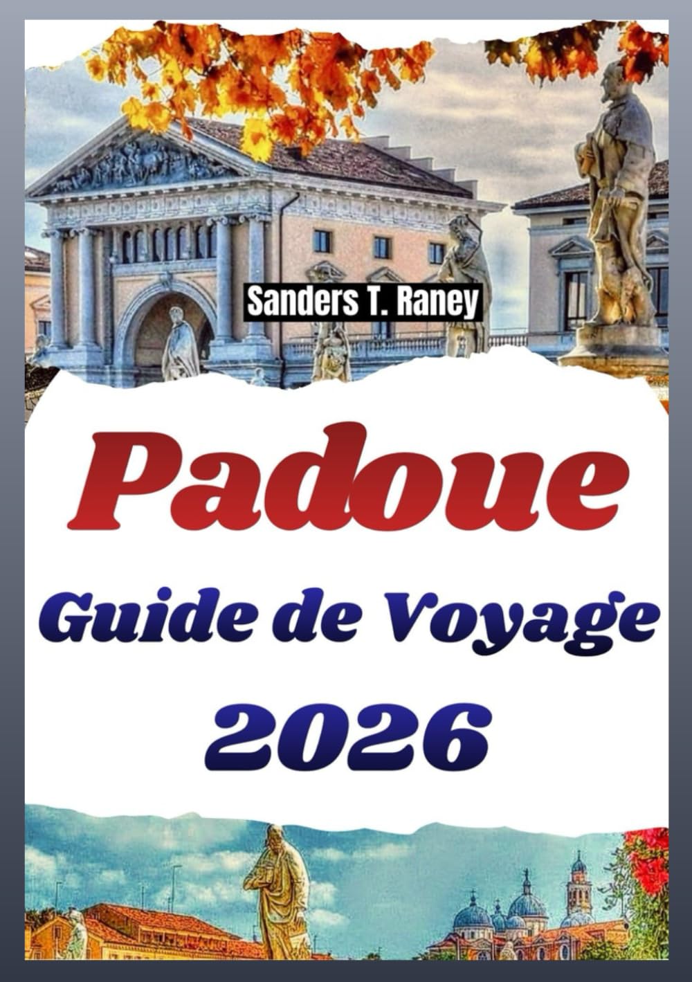 PADOUE GUIDE DE VOYAGE 2026: Lieux locaux, spécialités, parcours à pied, cartes et conseils simples pour chaque séjour