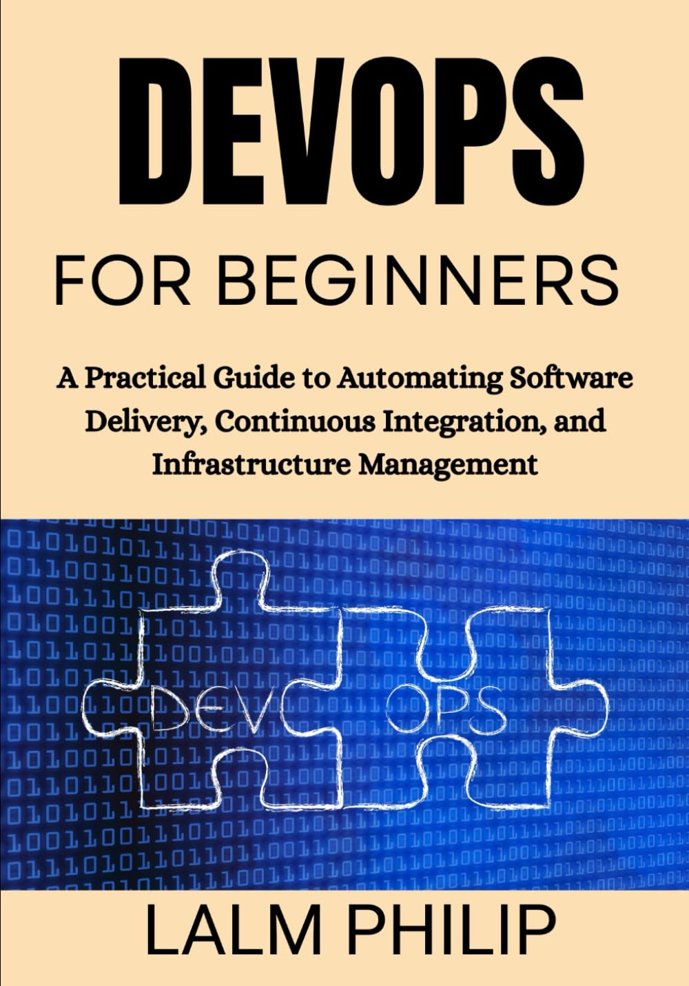 DevOps for Beginners: A Practical Guide to Automating Software Delivery, Continuous Integration, and Infrastructure Management