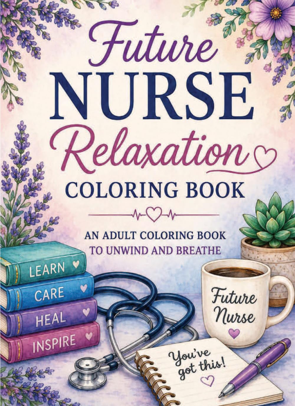Future Nurse Relaxation Coloring Book: An Adult Coloring Book to Unwind and Breath