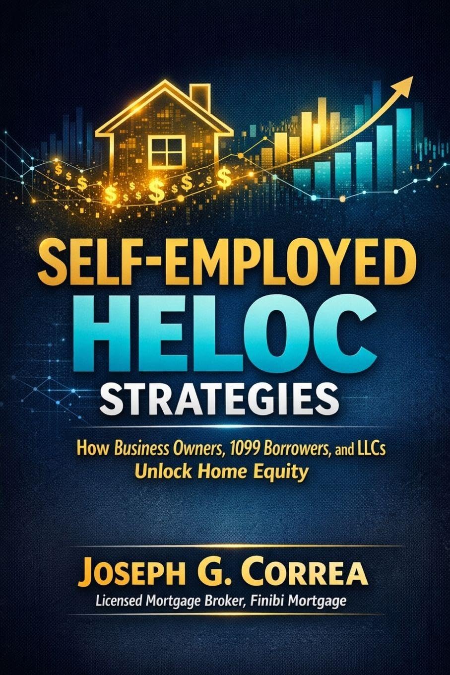 Self-Employed HELOC Strategies: How Business Owners, 1099 Borrowers, and LLCs Unlock Home Equity: 4 (The Home Equity Wealth)