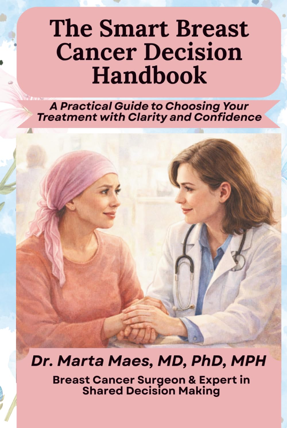 The Smart Breast Cancer Decision Handbook: A Practical Guide to Choosing Your Treatment with Clarity and Confidence