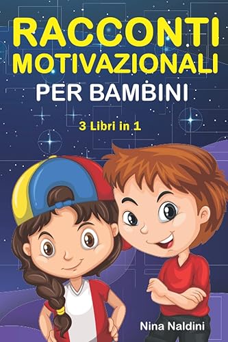 RACCONTI MOTIVAZIONALI PER BAMBINI, 3 in 1: Libro di Storie per Bambini dai 6 ai 12 anni per accrescere Fiducia, Amor proprio, Forza e Motivazione | Raccolta di 3 Libri in 1