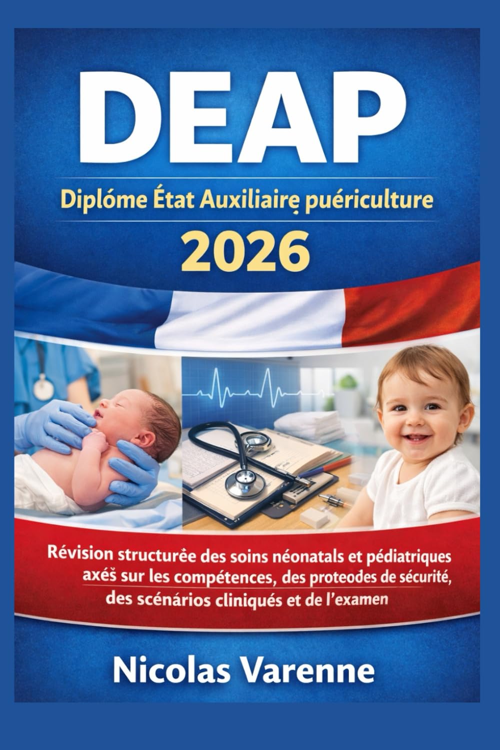 DEAP - Diplôme État Auxiliaire puériculture 2026: Révision structurée des soins néonatals et pédiatriques axés sur les compétences, des protocoles de sécurité, des scénarios cliniques et de l'examen