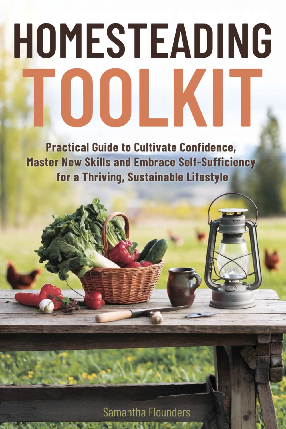 Homesteading Toolkit: Practical Guide to Cultivate Confidence, Master New Skills and Embrace Self-Sufficiency for a Thriving, Sustainable Lifestyle
