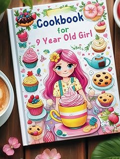 Cookbook for 9 Year Old Girl: Step-by-Step Guides for Breakfasts, Snacks, Lunches, Dinners, and Baking Adventures