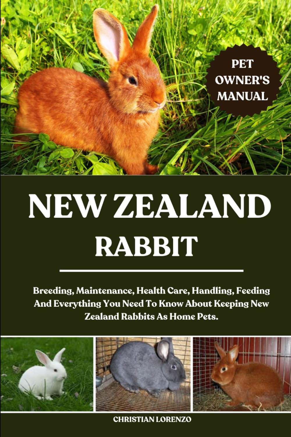 NEW ZEALAND RABBIT: Breeding, Maintenance, Health Care, Handling, Feeding And Everything You Need To Know About Keeping New Zealand Rabbits As Home Pets.