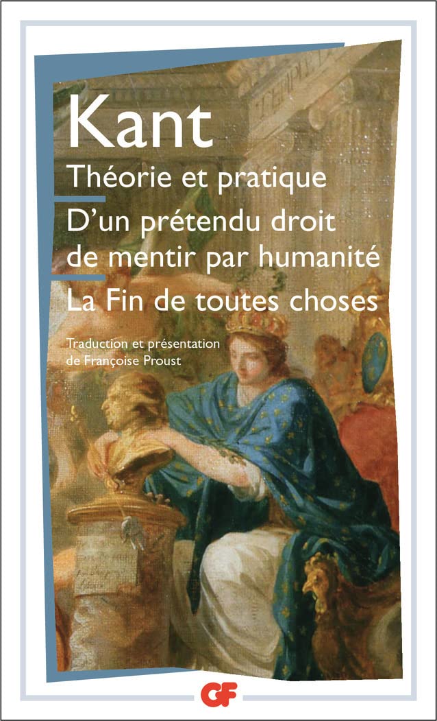 Théorie et pratique - D'un prétendu droit de mentir par humanité - La Fin de toutes choses et autres textes (Philosophie)