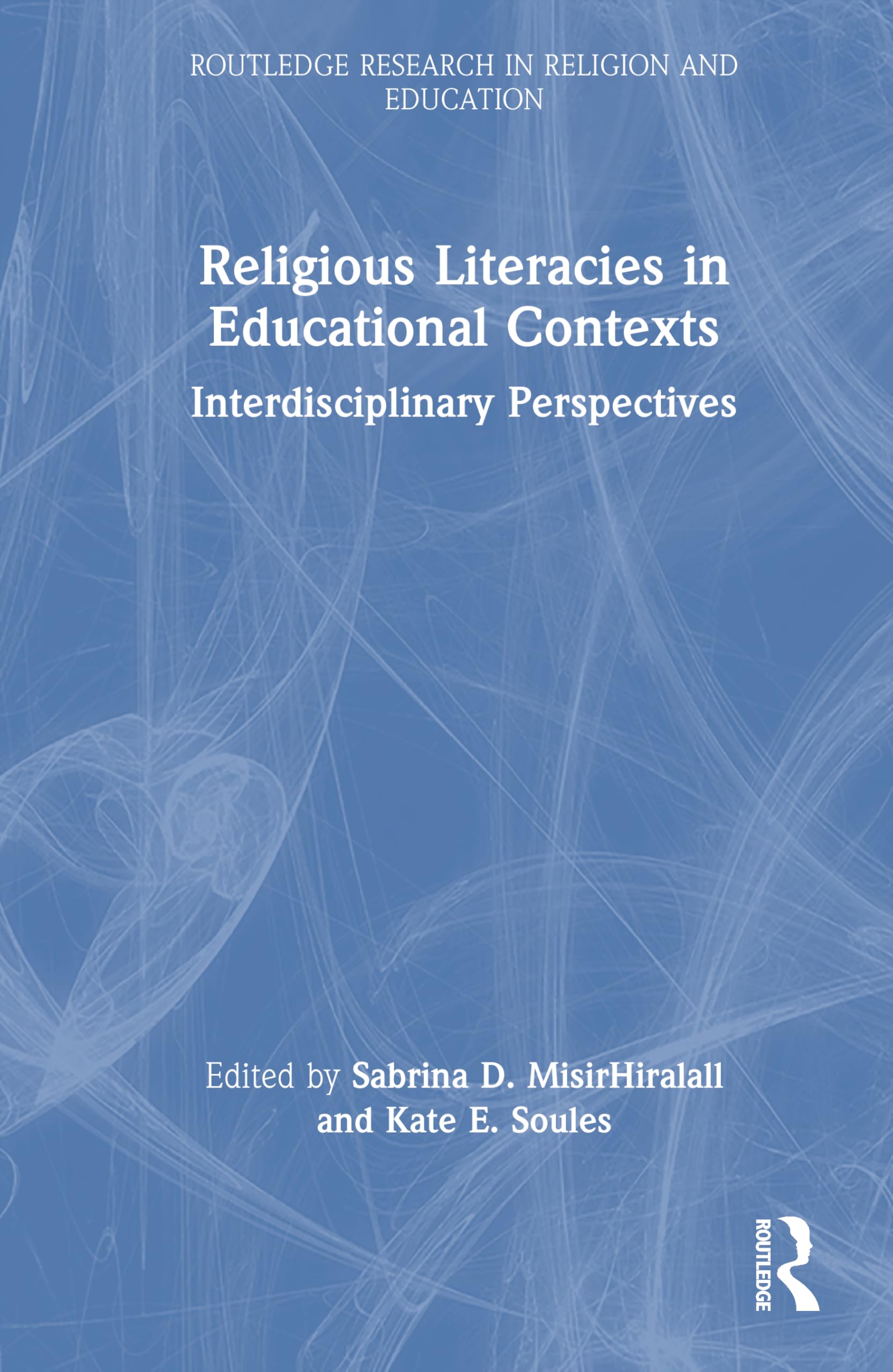 Religious Literacies in Educational Contexts: Interdisciplinary Perspectives (Routledge Research in Religion and Education)