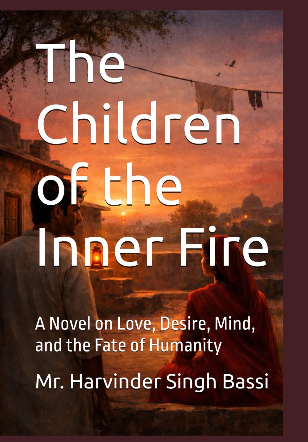 The Children of the Inner Fire: A Novel on Love, Desire, Mind, and the Fate of Humanity