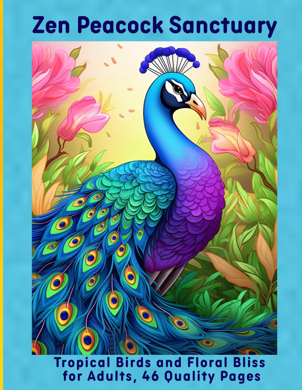 Zen Peacock Sanctuary: Tropical Birds and Floral Bliss for Adults, 46 Quality Pages
