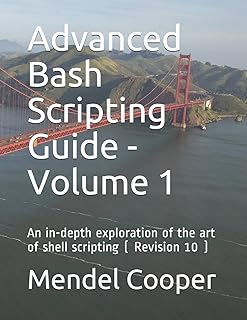 Advanced Bash Scripting Guide - Volume 1: An in-depth exploration of the art of shell scripting ( Revision 10 )