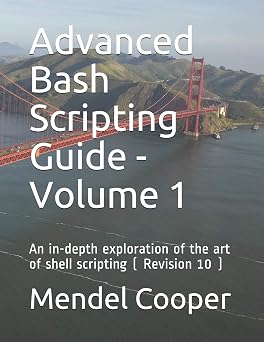 Advanced Bash Scripting Guide - Volume 1 An in-depth exploration of the art of shell scripting  Revision 10