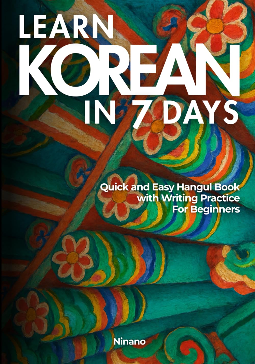 LEARN KOREAN IN 7 DAYS: Quick and Easy Hangul Book with Writing Practice For Beginners
