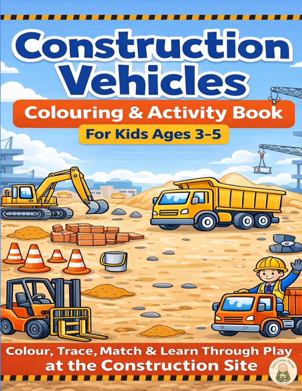 Construction Vehicles Colouring & Activity Book: For Kids Ages 3–5 | Colour, Trace, Match & Learn Through Play at the Construction Site