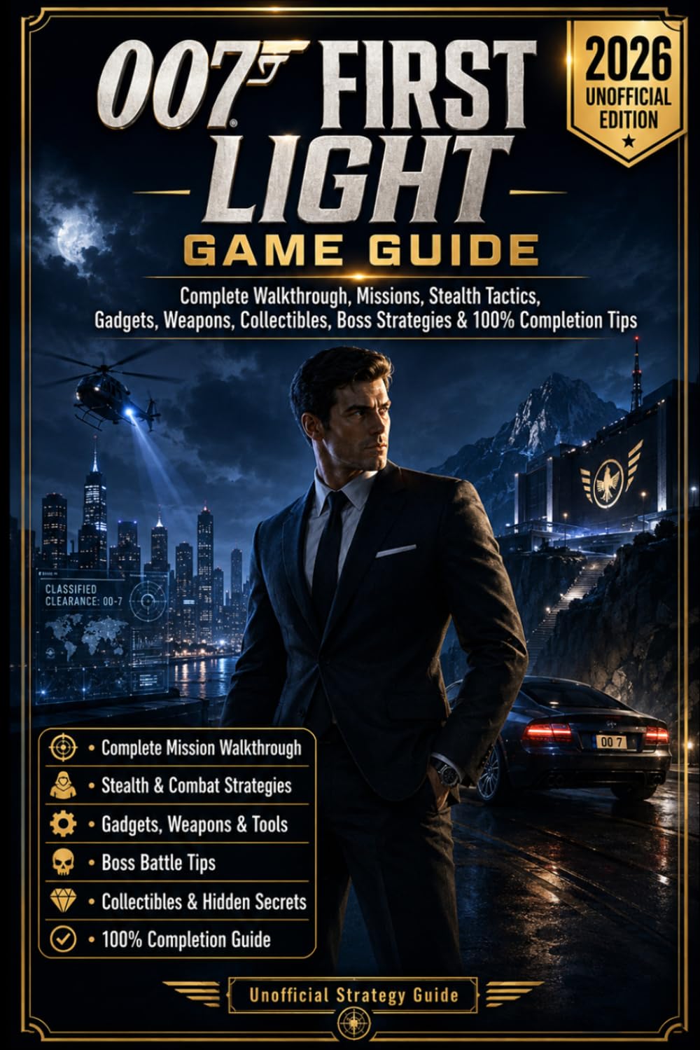007 First Light: Game Guide – 2026 Unofficial Edition Complete Walkthrough, Missions, Stealth Tactics, Gadgets, Weapons, Collectibles, Boss Strategies & 100% Completion Tips