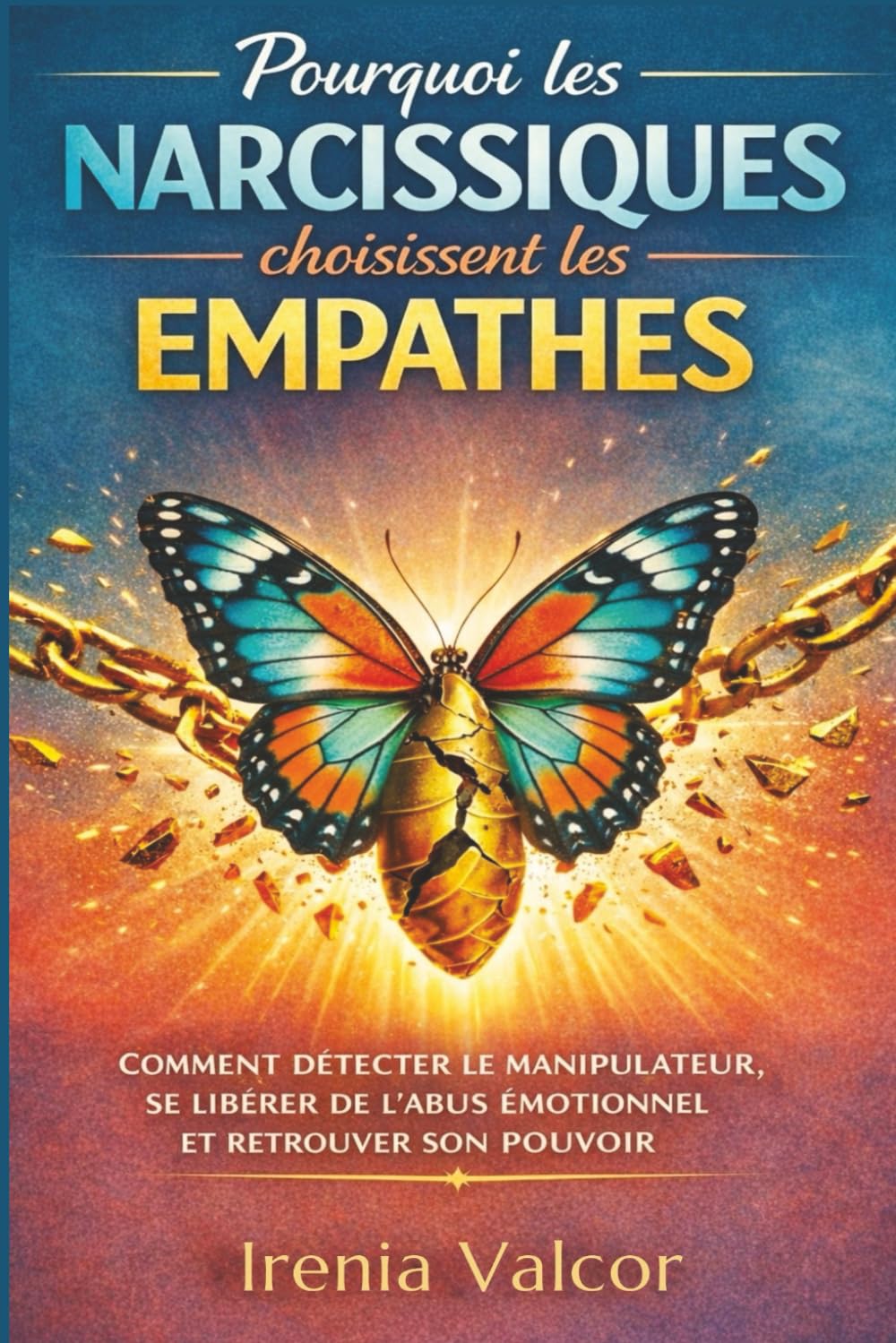 Pourquoi les narcissiques choisissent les empathes: Comment détecter le manipulateur, se libérer de l'abus émotionnel et retrouver son pouvoir