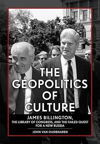 The Geopolitics of Culture: James Billington, the Library of Congress, and the Failed Quest for a New Russia (NIU Series in Slavic, East European, and Eurasian Studies)