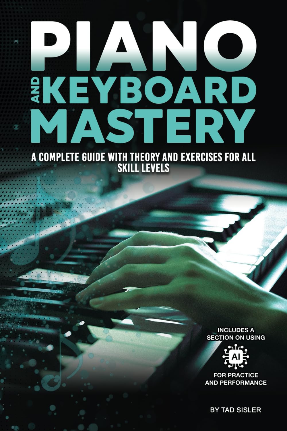 PIANO AND KEYBOARD MASTERY: A Complete Guide with Theory and Exercises for All Skill Levels (Music Mastery Series)