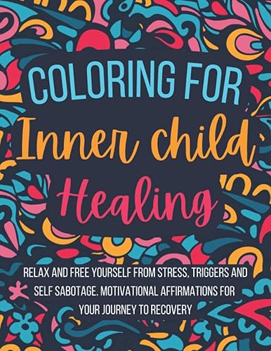 Coloring for Inner Child Healing: Relax and Free Yourself from Stress, Triggers and Self Sabotage . 60 Coloring Pages With Motivational Affirmations ... for Inner Child Healing by Caldwell Ramsey)