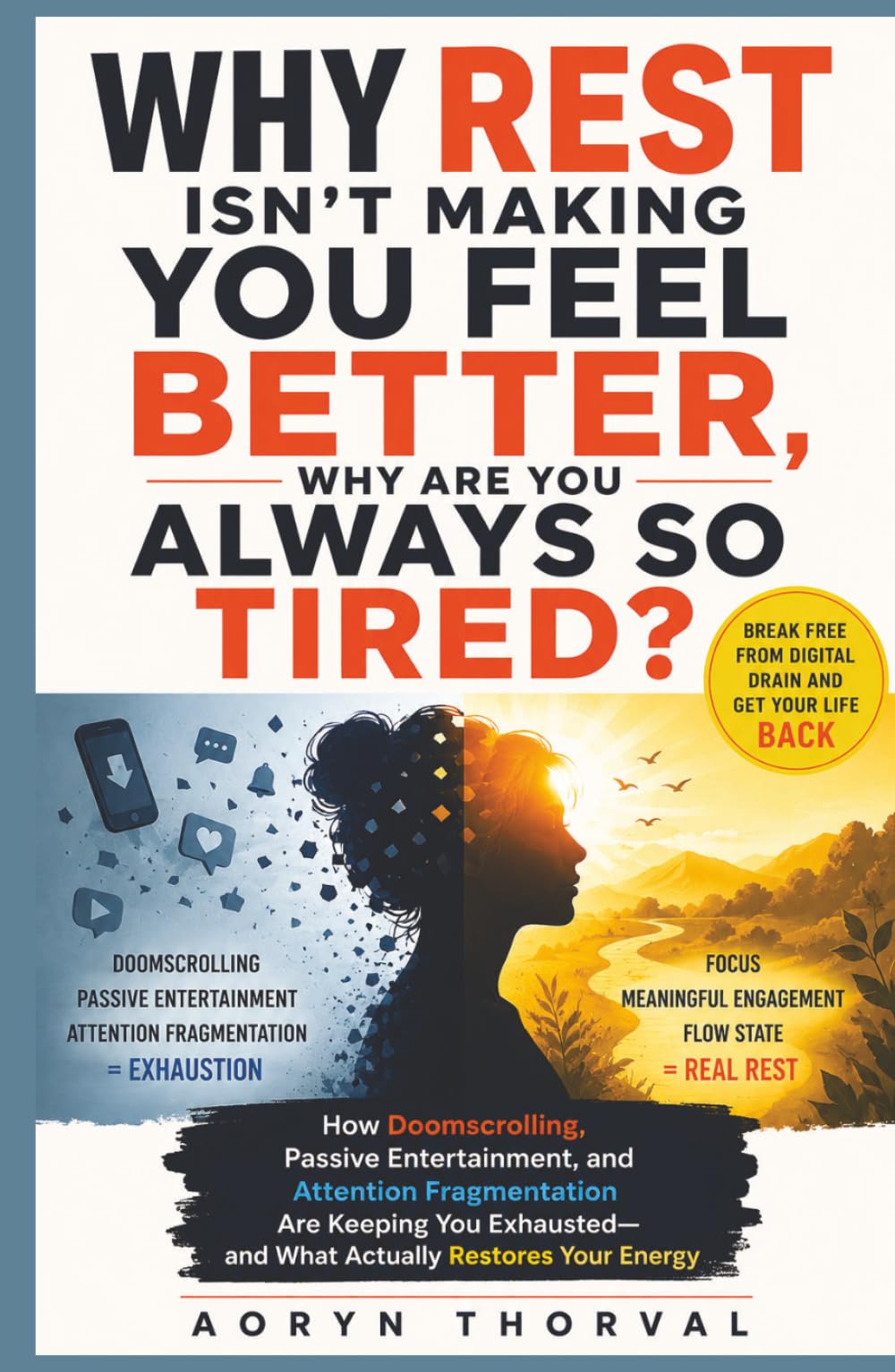 Why Rest Isn't Making You Feel Better, Why Are You Always So Tired?: How Doomscrolling, Passive Entertainment Are Keeping You Exhausted, and What ... Your Energy (Life Lessons with Aoryn Thorval)