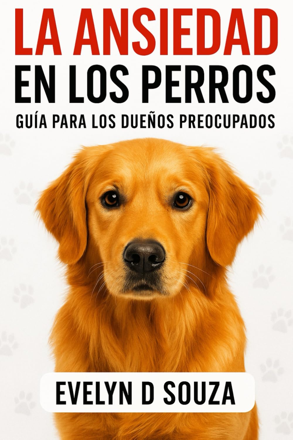 La Ansiedad en los Perros: Guía práctica para dueños preocupados: técnicas probadas para calmar a tu perro y devolverle la tranquilidad