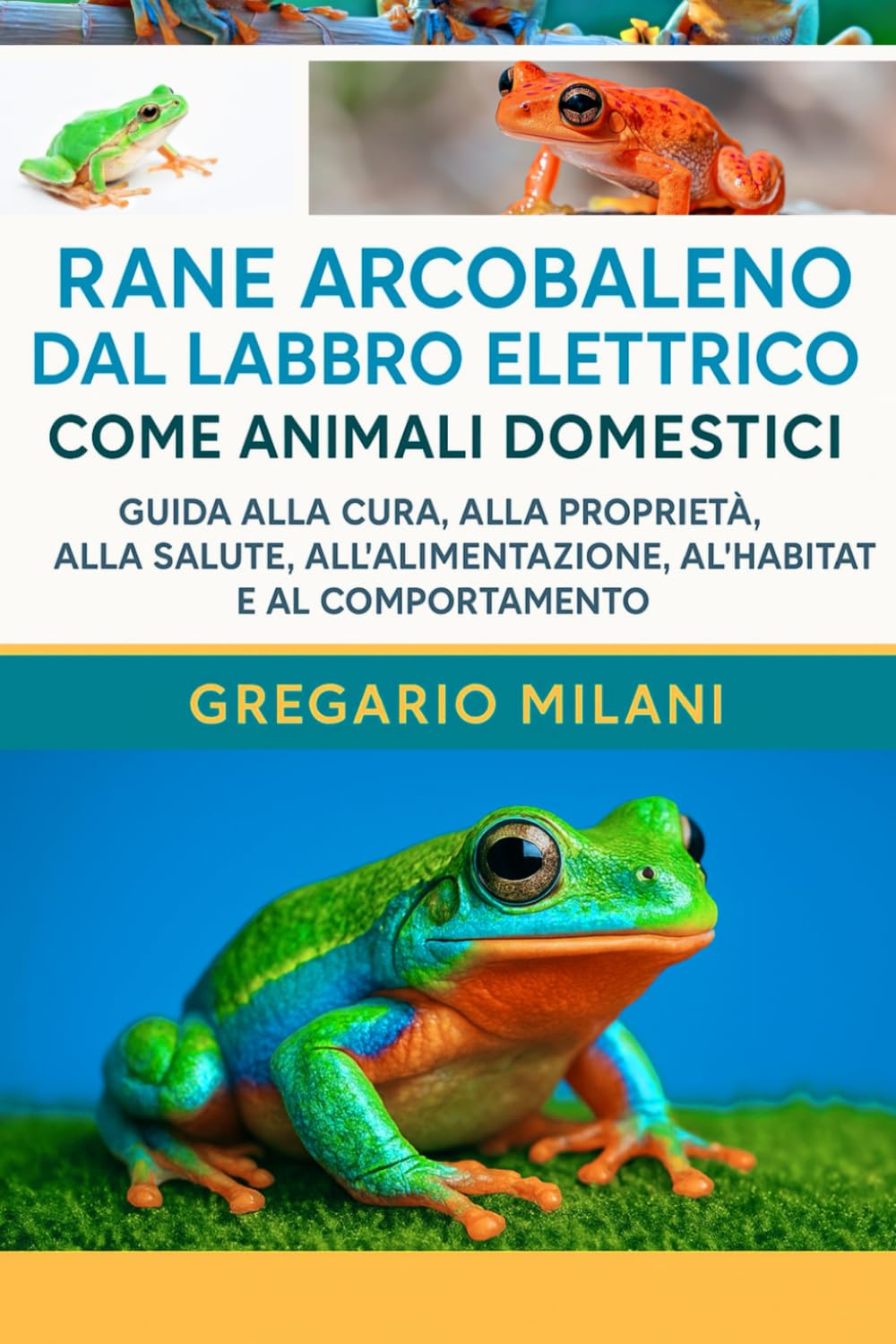 RANE ARCOBALENE CON LABBRA ELETTRONICHE COME ANIMALI DOMESTICI: GUIDA ALLA CURA, ALLA PROPRIETÀ, ALLA SALUTE, ALL'ALIMENTAZIONE, ALL'HABITAT E AL COMPORTAMENTO