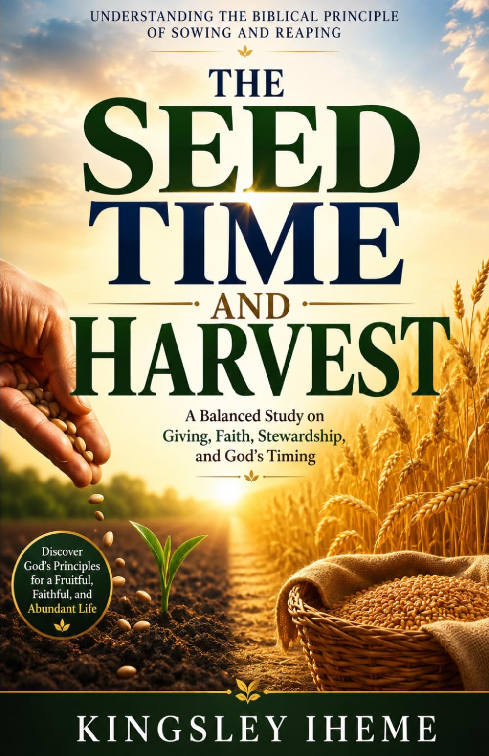 THE SEEDTIME AND HARVEST: Understanding The Biblical Principle of Sowing And Reaping